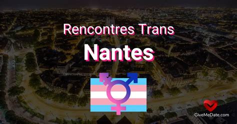 rencontre transexuelle nantes|Rencontres Trans dans les Pays de la Loire : meilleurs lieux